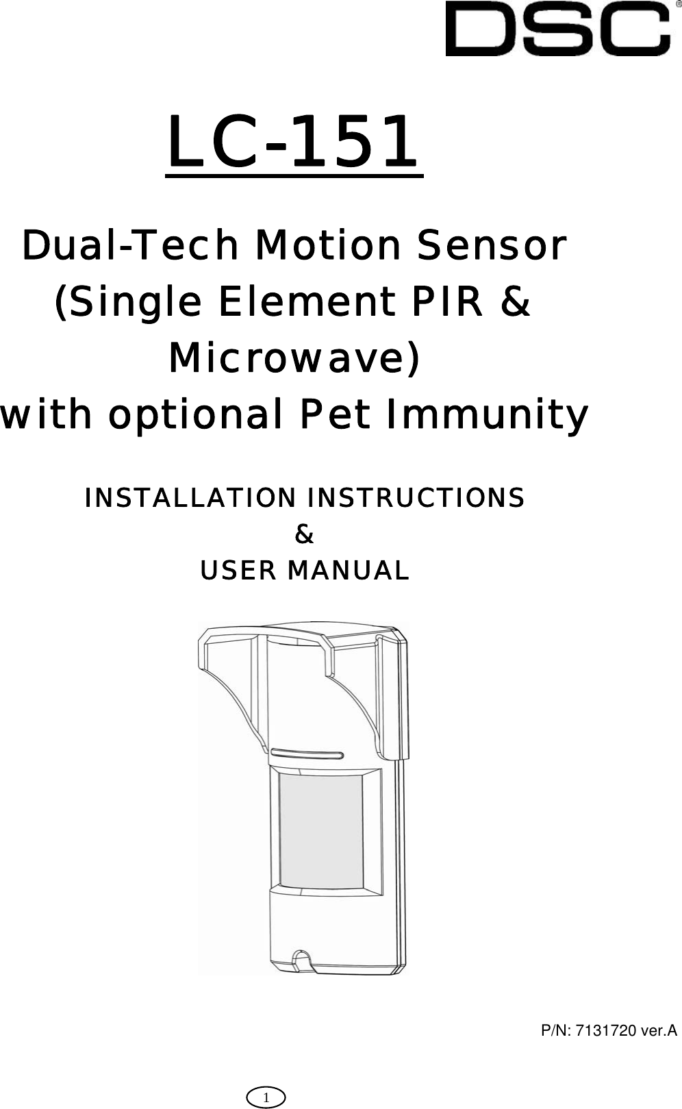  1      INSTALLATION INSTRUCTIONS &amp; USER MANUAL        P/N: 7131720 ver.A LC-151   Dual-Tech Motion Sensor (Single Element PIR &amp; Microwave)  with optional Pet Immunity 