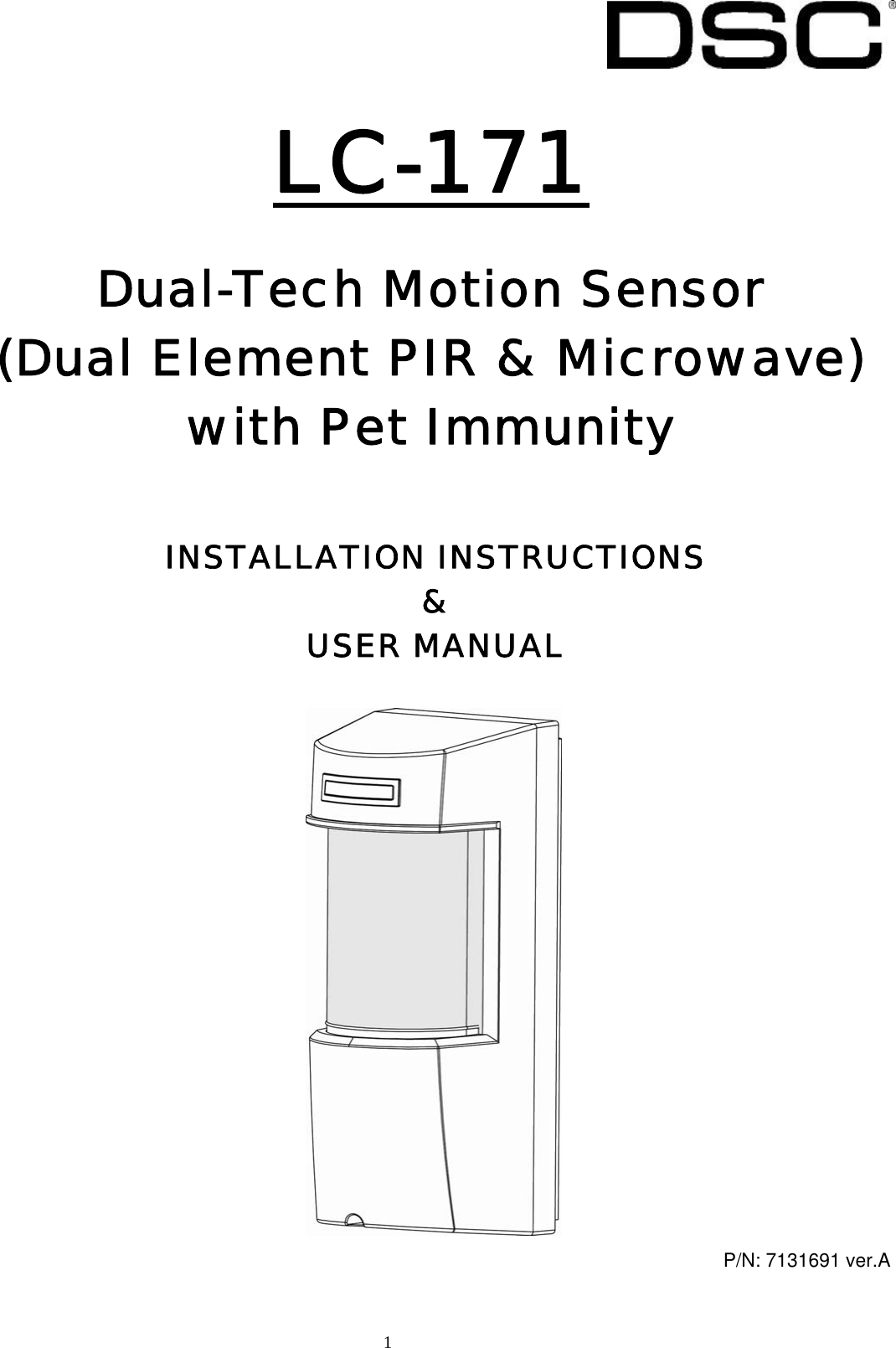  1      INSTALLATION INSTRUCTIONS &amp; USER MANUAL      P/N: 7131691 ver.A  LC-171   Dual-Tech Motion Sensor  (Dual Element PIR &amp; Microwave) with Pet Immunity  