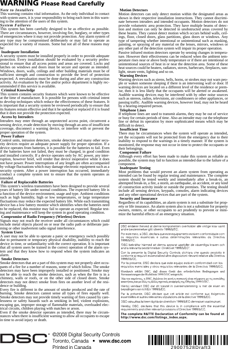 WARNING Please Read CarefullyNote to InstallersThis warning contains vital information. As the only individual in contactwith system users, it is your responsibility to bring each item in this warn-ing to the attention of the users of this system.System FailuresThis system has been carefully designed to be as effective as possible.There are circumstances, however, involving fire, burglary, or other typesof emergencies where it may not provide protection. Any alarm system ofany type may be compromised deliberately or may fail to operate asexpected for a variety of reasons. Some but not all of these reasons maybe: Inadequate InstallationA security system must be installed properly in order to provide adequateprotection. Every installation should be evaluated by a security profes-sional to ensure that all access points and areas are covered. Locks andlatches on windows and doors must be secure and operate as intended.Windows, doors, walls, ceilings and other building materials must be ofsufficient strength and construction to provide the level of protectionexpected. A reevaluation must be done during and after any constructionactivity. An evaluation by the fire and/or police department is highly rec-ommended if this service is available. Criminal KnowledgeThis system contains security features which were known to be effectiveat the time of manufacture. It is possible for persons with criminal intentto develop techniques which reduce the effectiveness of these features. Itis important that a security system be reviewed periodically to ensure thatits features remain effective and that it be updated or replaced if it is foundthat it does not provide the protection expected. Access by IntrudersIntruders may enter through an unprotected access point, circumvent asensing device, evade detection by moving through an area of insufficientcoverage, disconnect a warning device, or interfere with or prevent theproper operation of the system. Power FailureControl units, intrusion detectors, smoke detectors and many other secu-rity devices require an adequate power supply for proper operation. If adevice operates from batteries, it is possible for the batteries to fail. Evenif the batteries have not failed, they must be charged, in good conditionand installed correctly. If a device operates only by AC power, any inter-ruption, however brief, will render that device inoperative while it doesnot have power. Power interruptions of any length are often accompaniedby voltage fluctuations which may damage electronic equipment such as asecurity system. After a power interruption has occurred, immediatelyconduct a complete system test to ensure that the system operates asintended. Failure of Replaceable BatteriesThis system’s wireless transmitters have been designed to provide severalyears of battery life under normal conditions. The expected battery life isa function of the device environment, usage and type. Ambient conditionssuch as high humidity, high or low temperatures, or large temperaturefluctuations may reduce the expected battery life. While each transmittingdevice has a low battery monitor which identifies when the batteries needto be replaced, this monitor may fail to operate as expected. Regular test-ing and maintenance will keep the system in good operating condition. Compromise of Radio Frequency (Wireless) DevicesSignals may not reach the receiver under all circumstances which couldinclude metal objects placed on or near the radio path or deliberate jam-ming or other inadvertent radio signal interference. System UsersA user may not be able to operate a panic or emergency switch possiblydue to permanent or temporary physical disability, inability to reach thedevice in time, or unfamiliarity with the correct operation. It is importantthat all system users be trained in the correct operation of the alarm sys-tem and that they know how to respond when the system indicates analarm. Smoke DetectorsSmoke detectors that are a part of this system may not properly alert occu-pants of a fire for a number of reasons, some of which follow. The smokedetectors may have been improperly installed or positioned. Smoke maynot be able to reach the smoke detectors, such as when the fire is in achimney, walls or roofs, or on the other side of closed doors. Smokedetectors may not detect smoke from fires on another level of the resi-dence or building.Every fire is different in the amount of smoke produced and the rate ofburning. Smoke detectors cannot sense all types of fires equally well.Smoke detectors may not provide timely warning of fires caused by care-lessness or safety hazards such as smoking in bed, violent explosions,escaping gas, improper storage of flammable materials, overloaded elec-trical circuits, children playing with matches or arson.Even if the smoke detector operates as intended, there may be circum-stances when there is insufficient warning to allow all occupants to escapein time to avoid injury or death. Motion DetectorsMotion detectors can only detect motion within the designated areas asshown in their respective installation instructions. They cannot discrimi-nate between intruders and intended occupants. Motion detectors do notprovide volumetric area protection. They have multiple beams of detec-tion and motion can only be detected in unobstructed areas covered bythese beams. They cannot detect motion which occurs behind walls, ceil-ings, floor, closed doors, glass partitions, glass doors or windows. Anytype of tampering whether intentional or unintentional such as masking,painting, or spraying of any material on the lenses, mirrors, windows orany other part of the detection system will impair its proper operation.Passive infrared motion detectors operate by sensing changes in tempera-ture. However their effectiveness can be reduced when the ambient tem-perature rises near or above body temperature or if there are intentional orunintentional sources of heat in or near the detection area. Some of theseheat sources could be heaters, radiators, stoves, barbecues, fireplaces, sun-light, steam vents, lighting and so on. Warning Devices Warning devices such as sirens, bells, horns, or strobes may not warn peo-ple or waken someone sleeping if there is an intervening wall or door. Ifwarning devices are located on a different level of the residence or prem-ise, then it is less likely that the occupants will be alerted or awakened.Audible warning devices may be interfered with by other noise sourcessuch as stereos, radios, televisions, air conditioners or other appliances, orpassing traffic. Audible warning devices, however loud, may not be heardby a hearing-impaired person. Telephone LinesIf telephone lines are used to transmit alarms, they may be out of serviceor busy for certain periods of time. Also an intruder may cut the telephoneline or defeat its operation by more sophisticated means which may bedifficult to detect. Insufficient TimeThere may be circumstances when the system will operate as intended,yet the occupants will not be protected from the emergency due to theirinability to respond to the warnings in a timely manner. If the system ismonitored, the response may not occur in time to protect the occupants ortheir belongings. Component FailureAlthough every effort has been made to make this system as reliable aspossible, the system may fail to function as intended due to the failure of acomponent. Inadequate TestingMost problems that would prevent an alarm system from operating asintended can be found by regular testing and maintenance. The completesystem should be tested weekly and immediately after a break-in, anattempted break-in, a fire, a storm, an earthquake, an accident, or any kindof construction activity inside or outside the premises. The testing shouldinclude all sensing devices, keypads, consoles, alarm indicating devicesand any other operational devices that are part of the system. Security and InsuranceRegardless of its capabilities, an alarm system is not a substitute for prop-erty or life insurance. An alarm system also is not a substitute for propertyowners, renters, or other occupants to act prudently to prevent or mini-mize the harmful effects of an emergency situation.The complete R&amp;TTE Declaration of Conformity can be found at http://www.dsc.com/listings_index.aspx. ©2008 Digital Security Controls Toronto, Canada   •   www.dsc.comPrinted in Canada 29007528Draft3