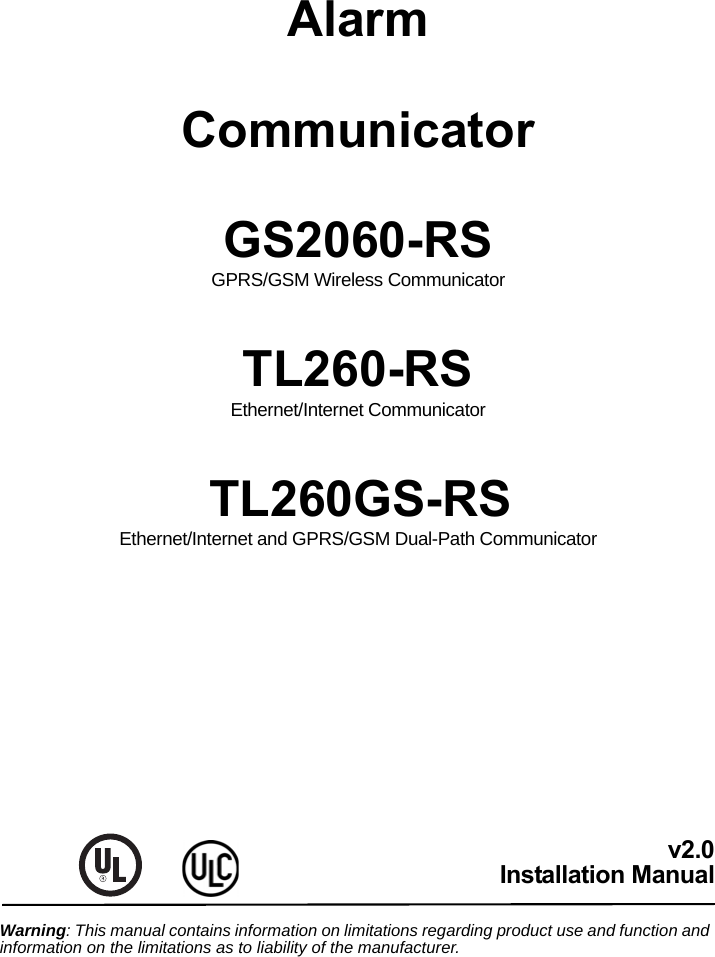 Alarm CommunicatorGS2060-RSGPRS/GSM Wireless Communicator TL260-RSEthernet/Internet Communicator TL260GS-RSEthernet/Internet and GPRS/GSM Dual-Path Communicatorv2.0Installation ManualWarning: This manual contains information on limitations regarding product use and function and information on the limitations as to liability of the manufacturer.     