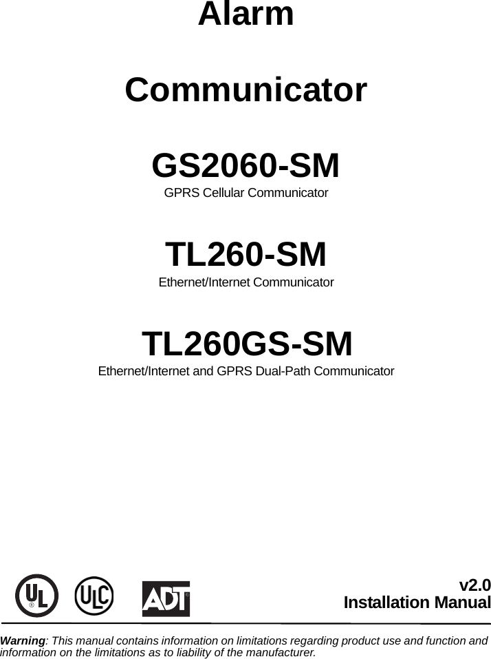 Alarm CommunicatorGS2060-SMGPRS Cellular Communicator TL260-SMEthernet/Internet Communicator TL260GS-SMEthernet/Internet and GPRS Dual-Path Communicatorv2.0Installation ManualWarning: This manual contains information on limitations regarding product use and function and information on the limitations as to liability of the manufacturer.    