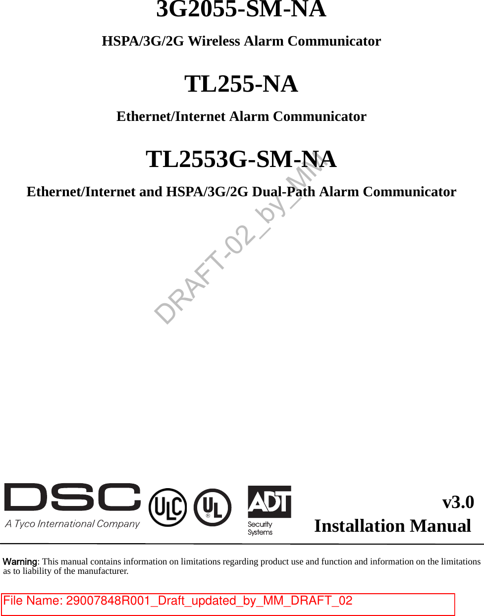 3G2055-SM-NAHSPA/3G/2G Wireless Alarm CommunicatorTL255-NAEthernet/Internet Alarm CommunicatorTL2553G-SM-NAEthernet/Internet and HSPA/3G/2G Dual-Path Alarm Communicatorv3.0Installation ManualWarning: This manual contains information on limitations regarding product use and function and information on the limitations as to liability of the manufacturer.SecuritySystems®DRAFT-02_by_MMFile Name: 29007848R001_Draft_updated_by_MM_DRAFT_02