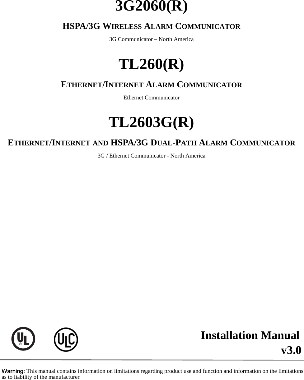 Installation Manualv3.0Warning: This manual contains information on limitations regarding product use and function and information on the limitationsas to liability of the manufacturer.3G2060(R)HSPA/3G WIRELESS ALARM COMMUNICATOR3G Communicator – North AmericaTL260(R)ETHERNET/INTERNET ALARM COMMUNICATOREthernet CommunicatorTL2603G(R)ETHERNET/INTERNET AND HSPA/3G DUAL-PATH ALARM COMMUNICATOR3G / Ethernet Communicator - North America