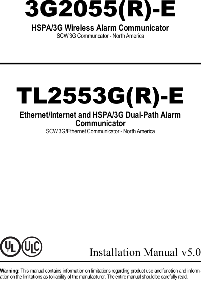 3G2055(R)-EHSPA/3G Wireless Alarm CommunicatorSCW 3G Communcator - North AmericaTL2553G(R)-EEthernet/Internet and HSPA/3G Dual-Path AlarmCommunicatorSCW 3G/Ethernet Communicator - North AmericaInstallation Manual v5.0Warning: This manual contains information on limitations regarding product use and function and inform-ation on the limitations as to liability of the manufacturer. The entire manual should be carefully read.