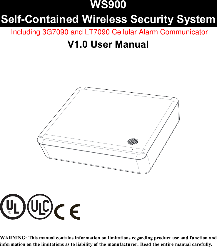 WS900Self-Contained Wireless Security SystemV1.0 User Manual   WARNING:Thismanualcontainsinformationonlimitationsregardingproductuseandfunctionandinformationonthelimitationsastoliabilityofthemanufacturer.Readtheentiremanualcarefully.Including 3G7090 and LT7090 Cellular Alarm Communicator