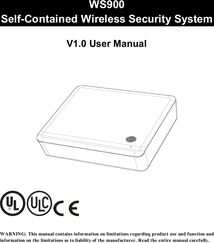 WS900Self-Contained Wireless Security SystemV1.0 User Manual   WARNING:Thismanualcontainsinformationonlimitationsregardingproductuseandfunctionandinformationonthelimitationsastoliabilityofthemanufacturer.Readtheentiremanualcarefully.
