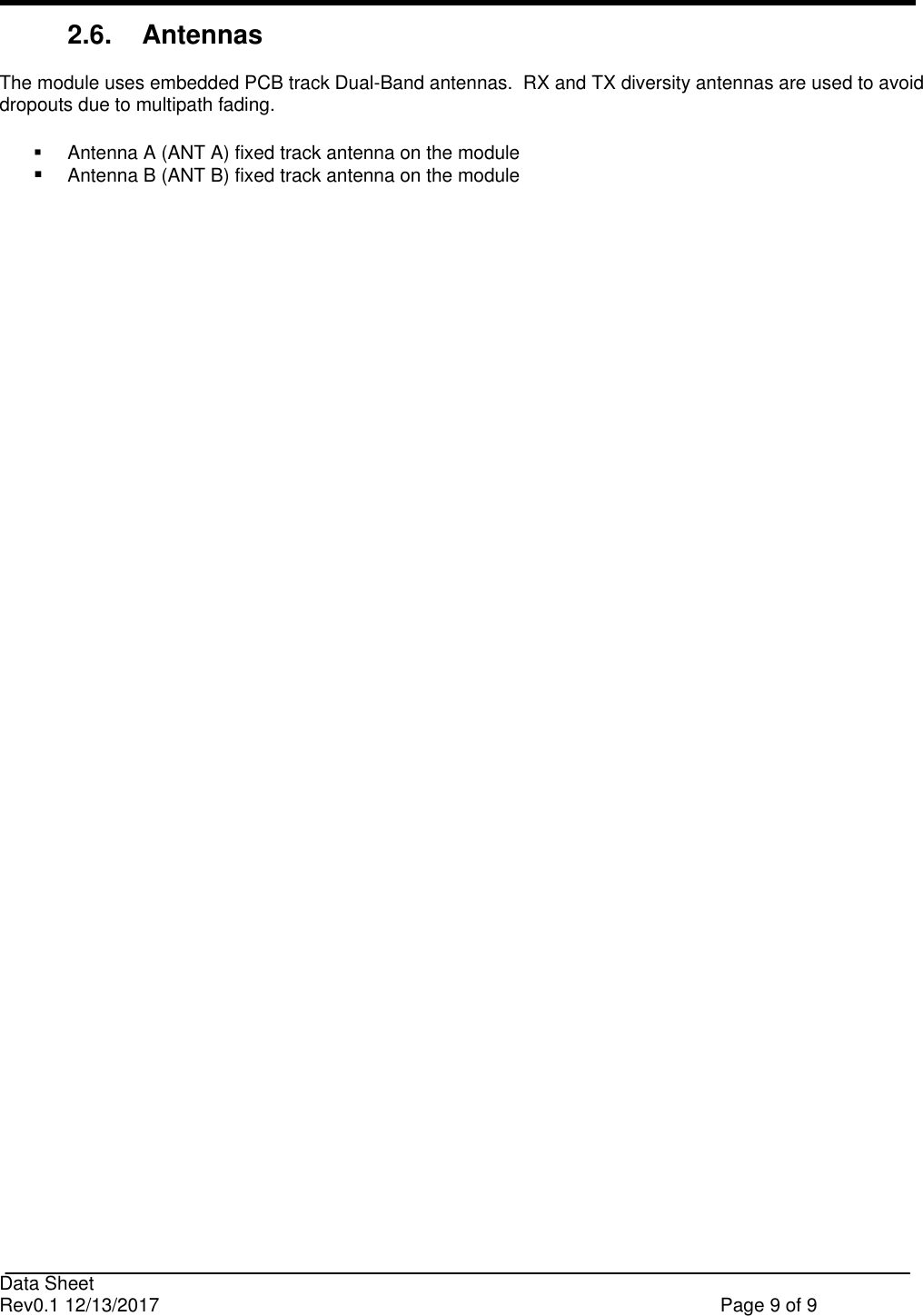                                                                              Data Sheet Rev0.1 12/13/2017    Page 9 of 9  2.6.   Antennas The module uses embedded PCB track Dual-Band antennas.  RX and TX diversity antennas are used to avoid dropouts due to multipath fading.    Antenna A (ANT A) fixed track antenna on the module   Antenna B (ANT B) fixed track antenna on the module                                                