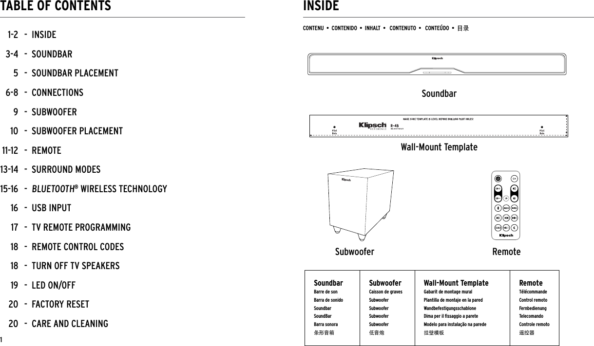 INSIDETABLE OF CONTENTSCONTENU  •  CONTENIDO  •  INHALT  •   CONTENUTO  •   CONTEÚDO  •  目录SoundbarBarre de sonBarra de sonidoSoundbarSoundBarBarra sonora条形音箱SubwooferCaisson de gravesSubwooferSubwooferSubwooferSubwoofer低音炮Wall-Mount TemplateGabarit de montage muralPlantilla de montaje en la paredWandbefestigungsschablone Dima per il ﬁssaggio a pareteModelo para instalação na parede挂壁模板RemoteTélécommandeControl remoto FernbedienungTelecomandoControle remoto遥控器SoundbarSubwoofer RemoteWall-Mount Template1-  INSIDE-  SOUNDBAR-  SOUNDBAR PLACEMENT-  CONNECTIONS-  SUBWOOFER-  SUBWOOFER PLACEMENT-  REMOTE-  SURROUND MODES-  BLUETOOTH® WIRELESS TECHNOLOGY-  USB INPUT-  TV REMOTE PROGRAMMING-  REMOTE CONTROL CODES-  TURN OFF TV SPEAKERS-  LED ON/OFF-  FACTORY RESET-  CARE AND CLEANING1-23-456-891011-1213-1415-1616171818192020