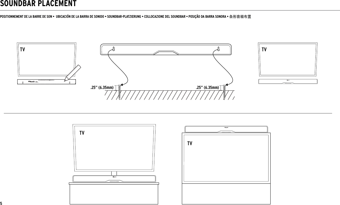 SOUNDBAR PLACEMENT.25” (6.35mm) .25” (6.35mm)TVPOSITIONNEMENT DE LA BARRE DE SON •  UBICACIÓN DE LA BARRA DE SONIDO • SOUNDBAR-PLATZIERUNG • COLLOCAZIONE DEL SOUNDBAR • POSIÇÃO DA BARRA SONORA • 条形音箱布置TVTVTV5