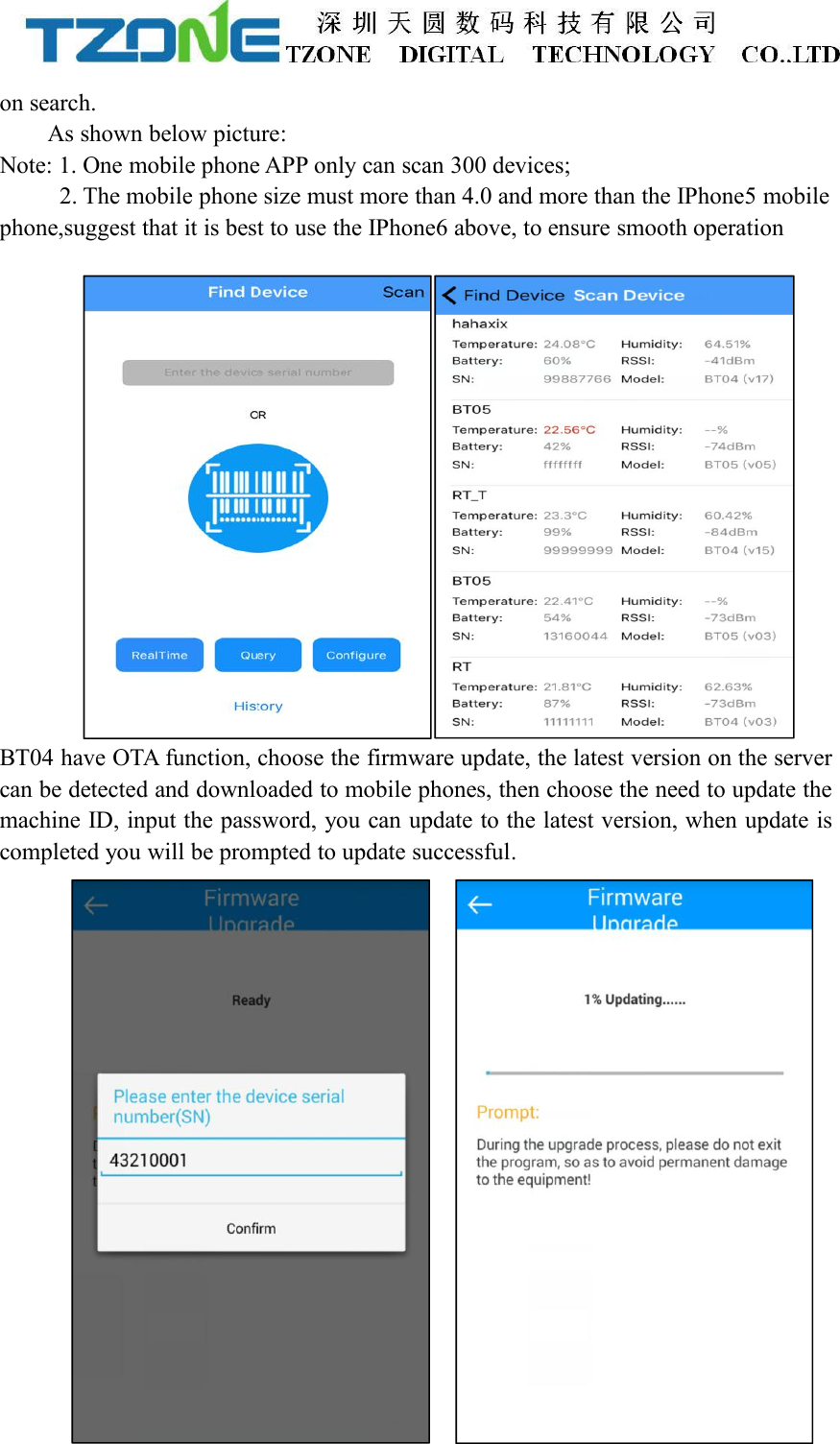 on search.As shown below picture:Note: 1. One mobile phone APP only can scan 300 devices;2. The mobile phone size must more than 4.0 and more than the IPhone5 mobilephone,suggest that it is best to use the IPhone6 above, to ensure smooth operationBT04 have OTA function, choose the firmware update, the latest version on the servercan be detected and downloaded to mobile phones, then choose the need to update themachine ID, input the password, you can update to the latest version, when update iscompleted you will be prompted to update successful.