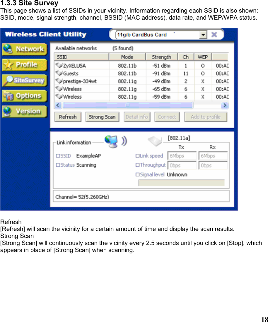  181.3.3 Site Survey This page shows a list of SSIDs in your vicinity. Information regarding each SSID is also shown: SSID, mode, signal strength, channel, BSSID (MAC address), data rate, and WEP/WPA status.    Refresh [Refresh] will scan the vicinity for a certain amount of time and display the scan results. Strong Scan [Strong Scan] will continuously scan the vicinity every 2.5 seconds until you click on [Stop], which appears in place of [Strong Scan] when scanning. 