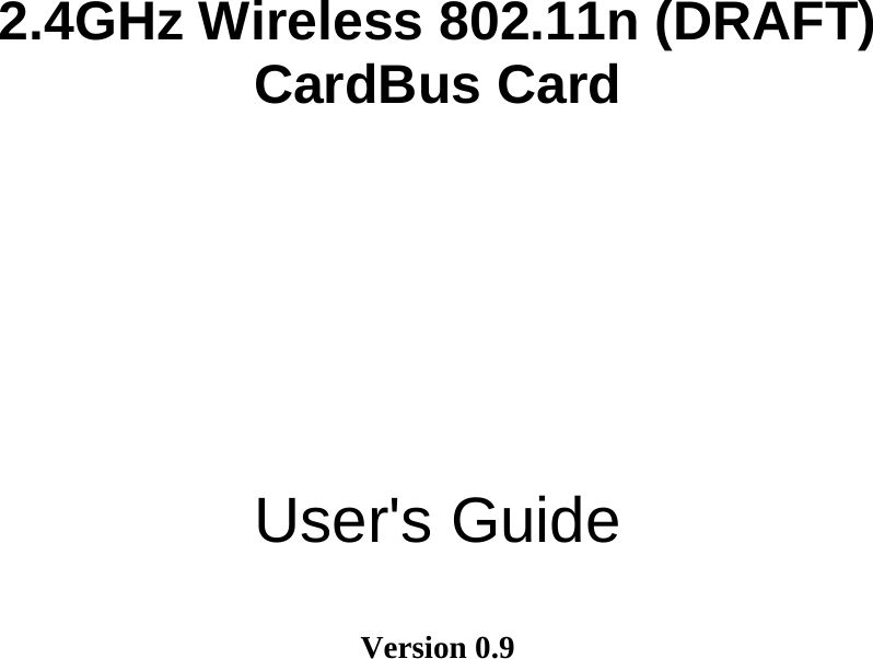    2.4GHz Wireless 802.11n (DRAFT) CardBus Card      User&apos;s Guide  Version 0.9  