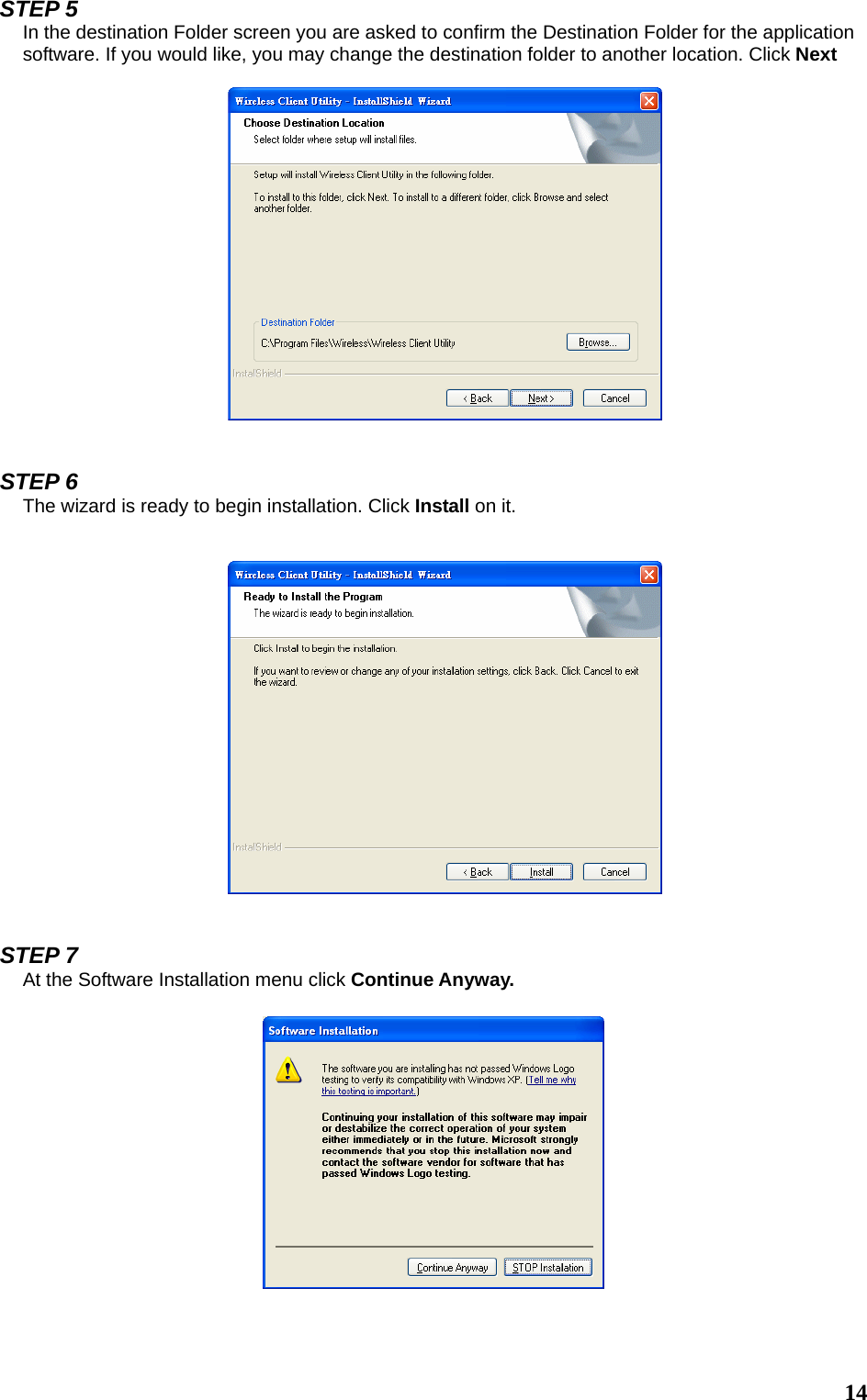  14STEP 5 In the destination Folder screen you are asked to confirm the Destination Folder for the application software. If you would like, you may change the destination folder to another location. Click Next     STEP 6 The wizard is ready to begin installation. Click Install on it.      STEP 7 At the Software Installation menu click Continue Anyway.    