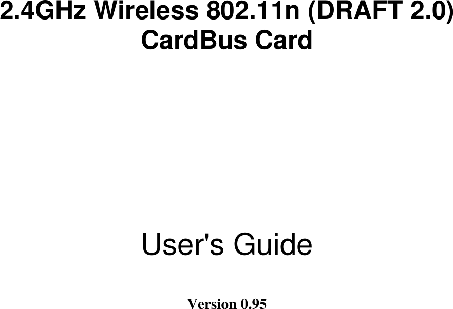    2.4GHz Wireless 802.11n (DRAFT 2.0) CardBus Card      User&apos;s Guide  Version 0.95  