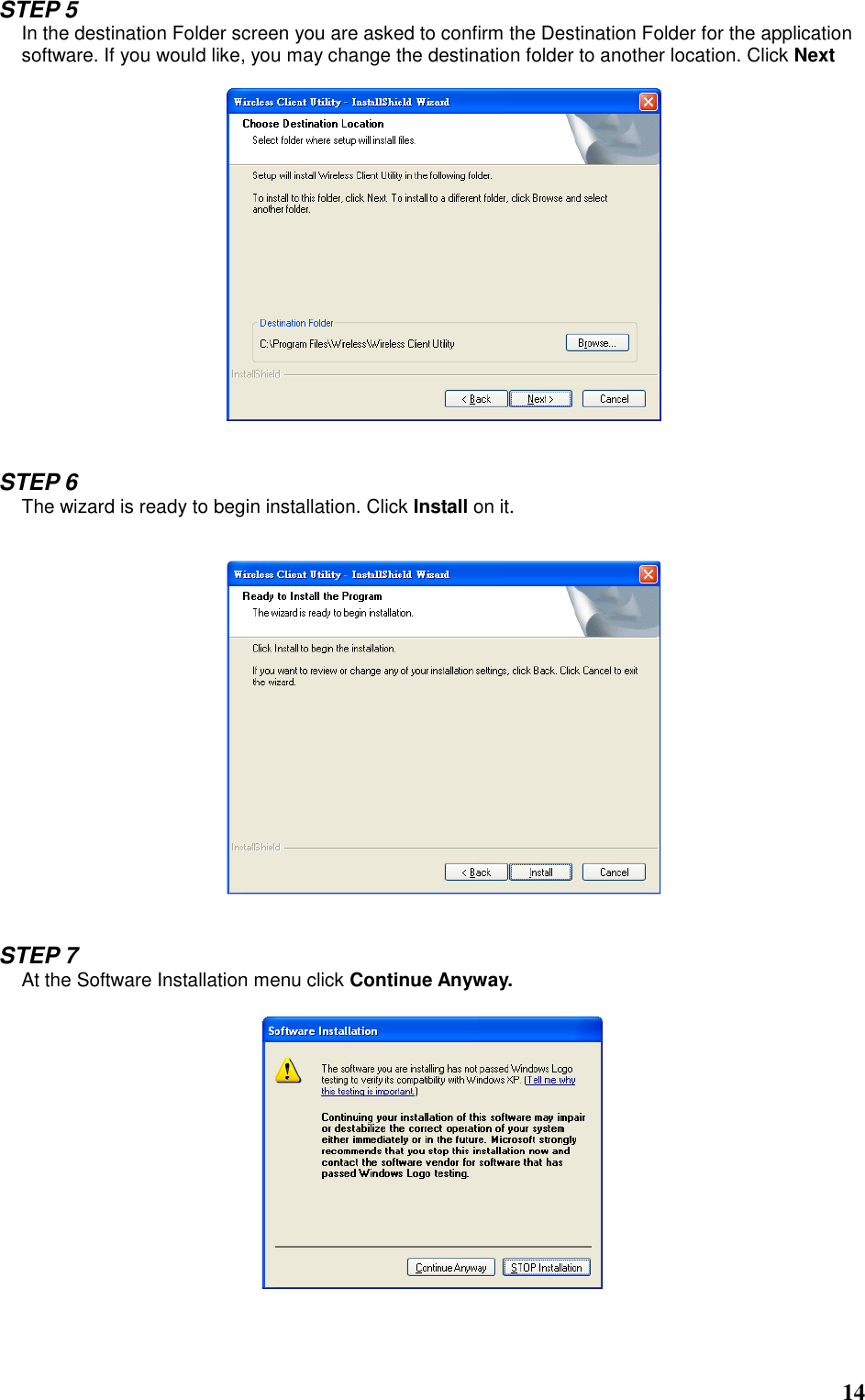  14 STEP 5 In the destination Folder screen you are asked to confirm the Destination Folder for the application software. If you would like, you may change the destination folder to another location. Click Next     STEP 6 The wizard is ready to begin installation. Click Install on it.      STEP 7 At the Software Installation menu click Continue Anyway.    