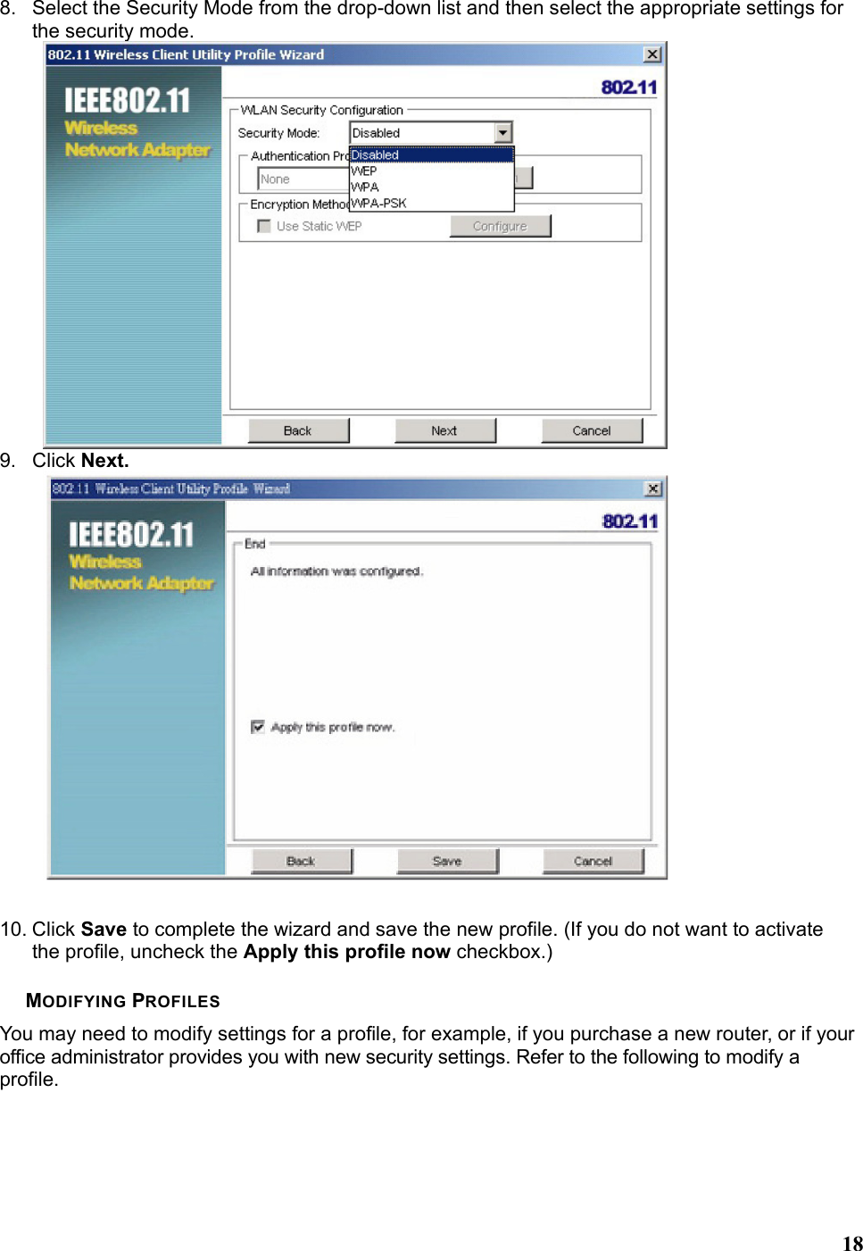   188.  Select the Security Mode from the drop-down list and then select the appropriate settings for the security mode.  9. Click Next.   10. Click Save to complete the wizard and save the new profile. (If you do not want to activate the profile, uncheck the Apply this profile now checkbox.)  MODIFYING PROFILES You may need to modify settings for a profile, for example, if you purchase a new router, or if your office administrator provides you with new security settings. Refer to the following to modify a profile. 