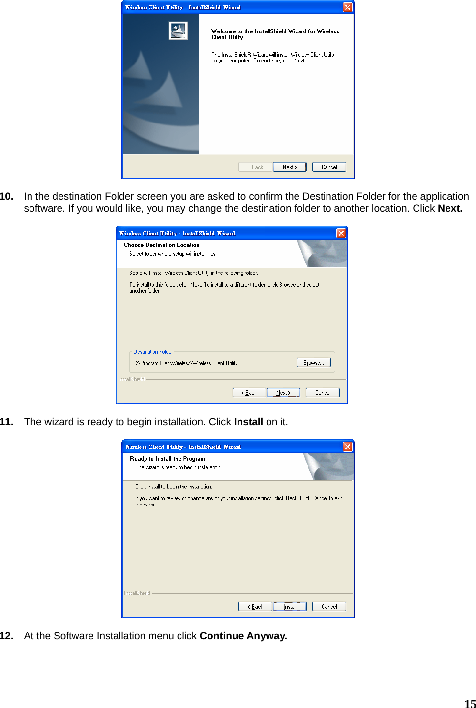   15  10.  In the destination Folder screen you are asked to confirm the Destination Folder for the application software. If you would like, you may change the destination folder to another location. Click Next.     11.  The wizard is ready to begin installation. Click Install on it.    12.  At the Software Installation menu click Continue Anyway. 