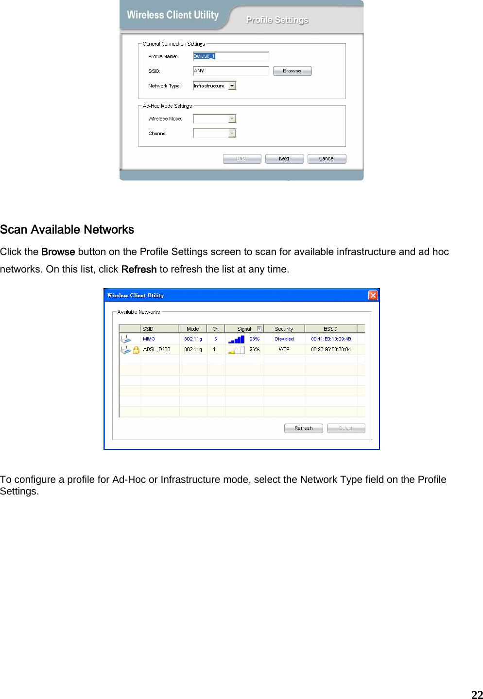   22   Scan Available Networks Click the Browse button on the Profile Settings screen to scan for available infrastructure and ad hoc networks. On this list, click Refresh to refresh the list at any time.      To configure a profile for Ad-Hoc or Infrastructure mode, select the Network Type field on the Profile Settings.  