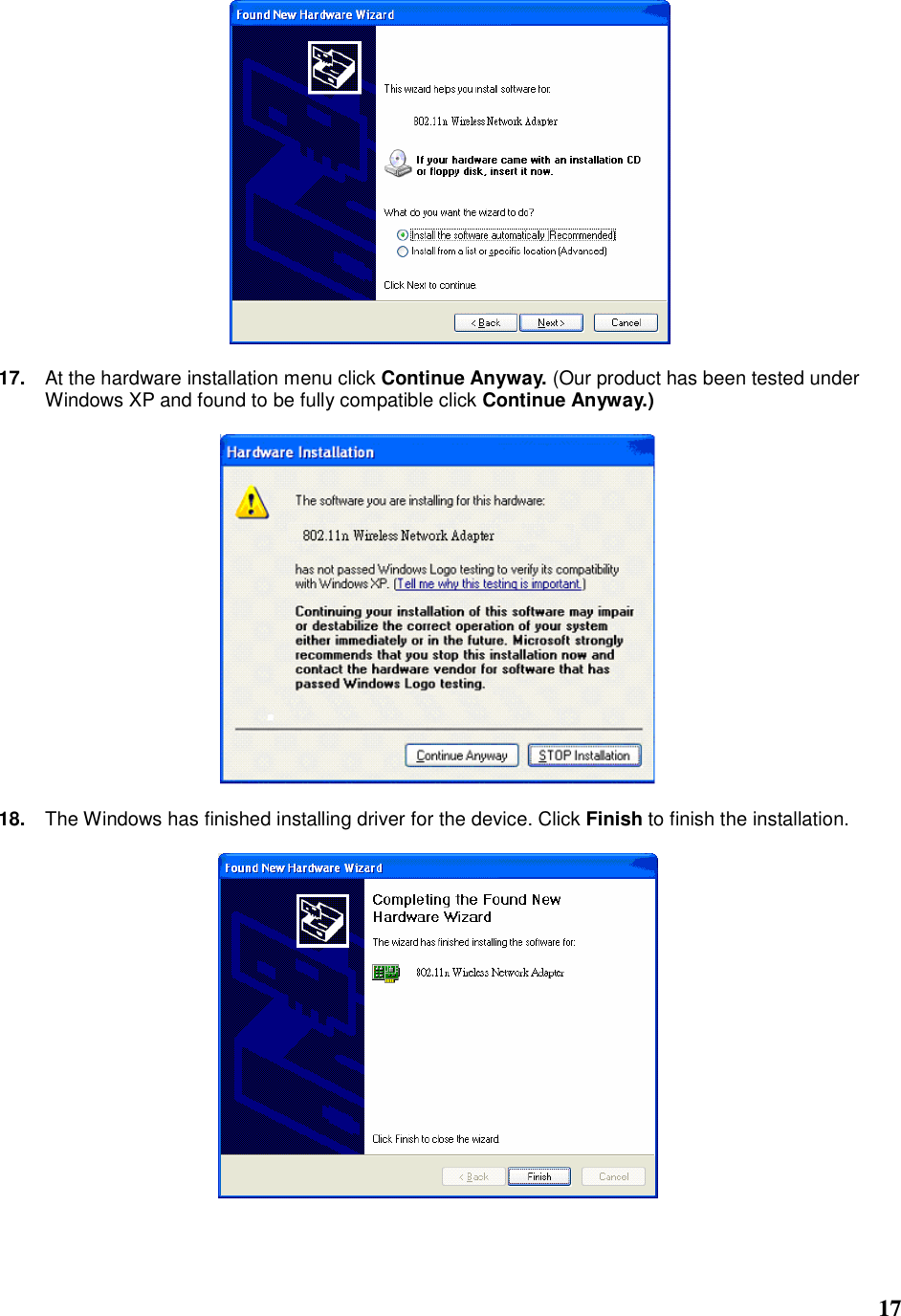   17    17.  At the hardware installation menu click Continue Anyway. (Our product has been tested under Windows XP and found to be fully compatible click Continue Anyway.)      18.  The Windows has finished installing driver for the device. Click Finish to finish the installation.     