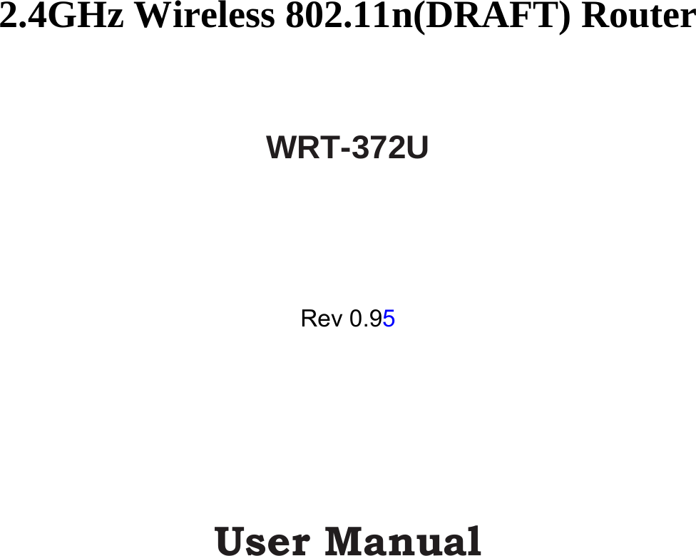         2.4GHz Wireless 802.11n(DRAFT) Router   WRT-372U      Rev 0.95          User Manual  