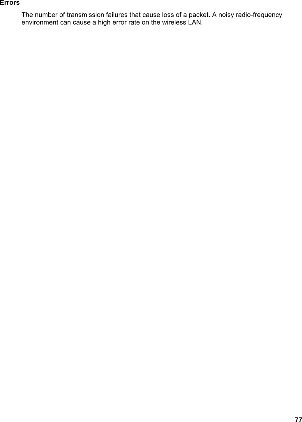 77 Errors  The number of transmission failures that cause loss of a packet. A noisy radio-frequency environment can cause a high error rate on the wireless LAN.    