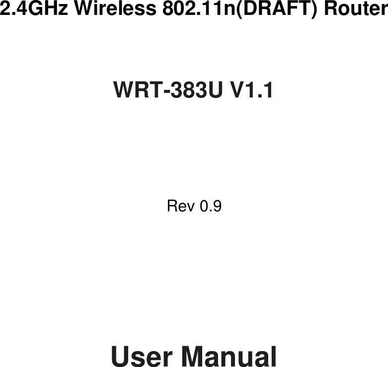         2.4GHz Wireless 802.11n(DRAFT) Router   WRT-383U V1.1      Rev 0.9          User Manual  