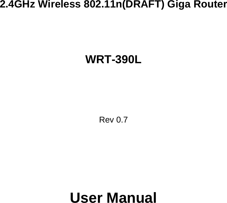         2.4GHz Wireless 802.11n(DRAFT) Giga Router    WRT-390L      Rev 0.7          User Manual  