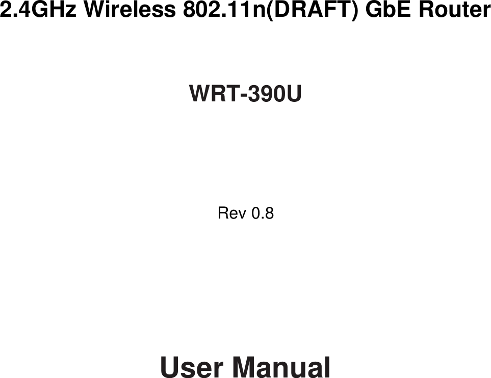         2.4GHz Wireless 802.11n(DRAFT) GbE Router   WRT-390U      Rev 0.8          User Manual  
