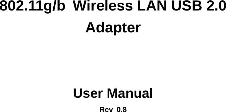       802.11g/b  Wireless LAN USB 2.0 Adapter    User Manual Rev 0.8            