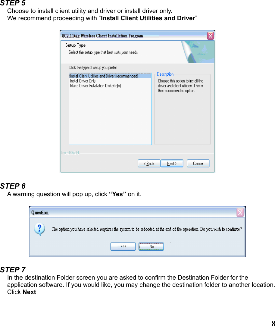  8  STEP 5 Choose to install client utility and driver or install driver only. We recommend proceeding with “Install Client Utilities and Driver”    STEP 6 A warning question will pop up, click “Yes” on it.    STEP 7 In the destination Folder screen you are asked to confirm the Destination Folder for the application software. If you would like, you may change the destination folder to another location. Click Next   