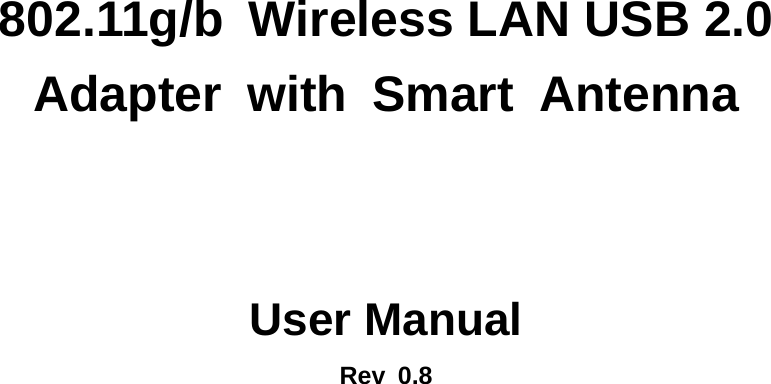       802.11g/b  Wireless LAN USB 2.0 Adapter with Smart Antenna    User Manual Rev 0.8            