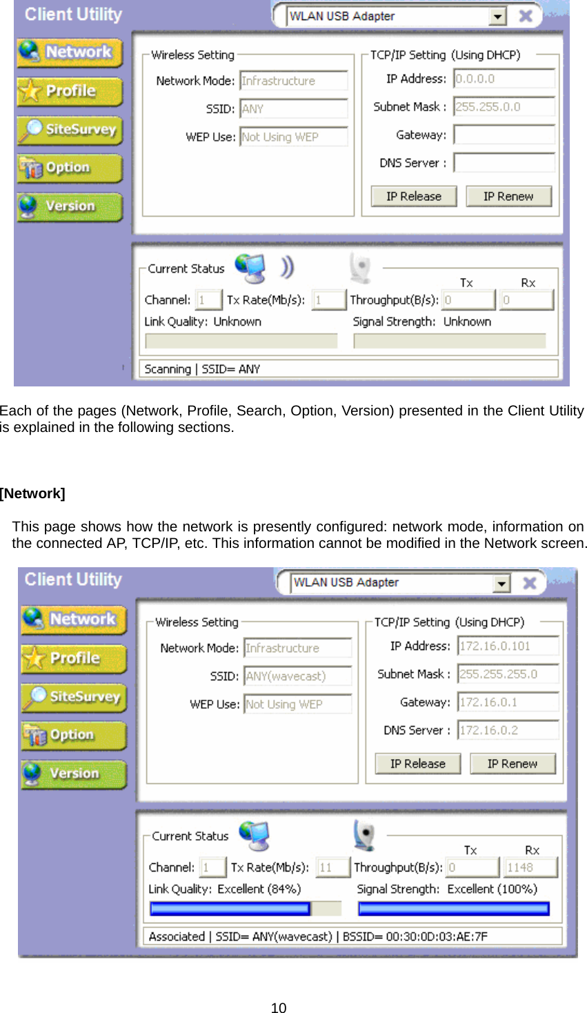   Each of the pages (Network, Profile, Search, Option, Version) presented in the Client Utility is explained in the following sections.    [Network]  This page shows how the network is presently configured: network mode, information on the connected AP, TCP/IP, etc. This information cannot be modified in the Network screen.    10