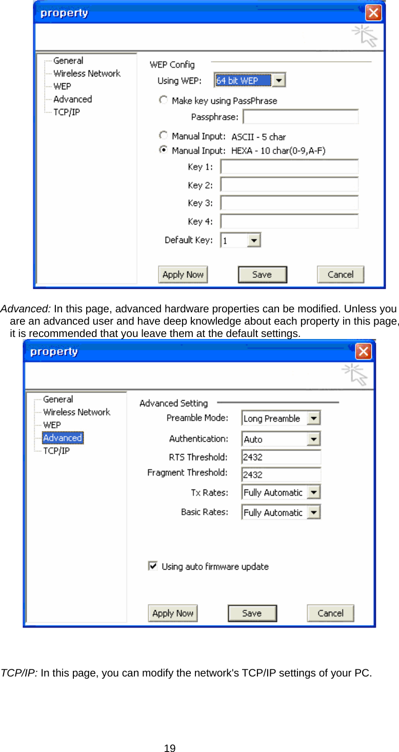     Advanced: In this page, advanced hardware properties can be modified. Unless you are an advanced user and have deep knowledge about each property in this page, it is recommended that you leave them at the default settings.       TCP/IP: In this page, you can modify the network&apos;s TCP/IP settings of your PC.   19