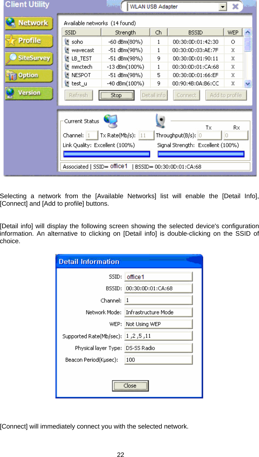       Selecting a network from the [Available Networks] list will enable the [Detail Info], [Connect] and [Add to profile] buttons.   [Detail info] will display the following screen showing the selected device&apos;s configuration information. An alternative to clicking on [Detail info] is double-clicking on the SSID of choice.        [Connect] will immediately connect you with the selected network.  22