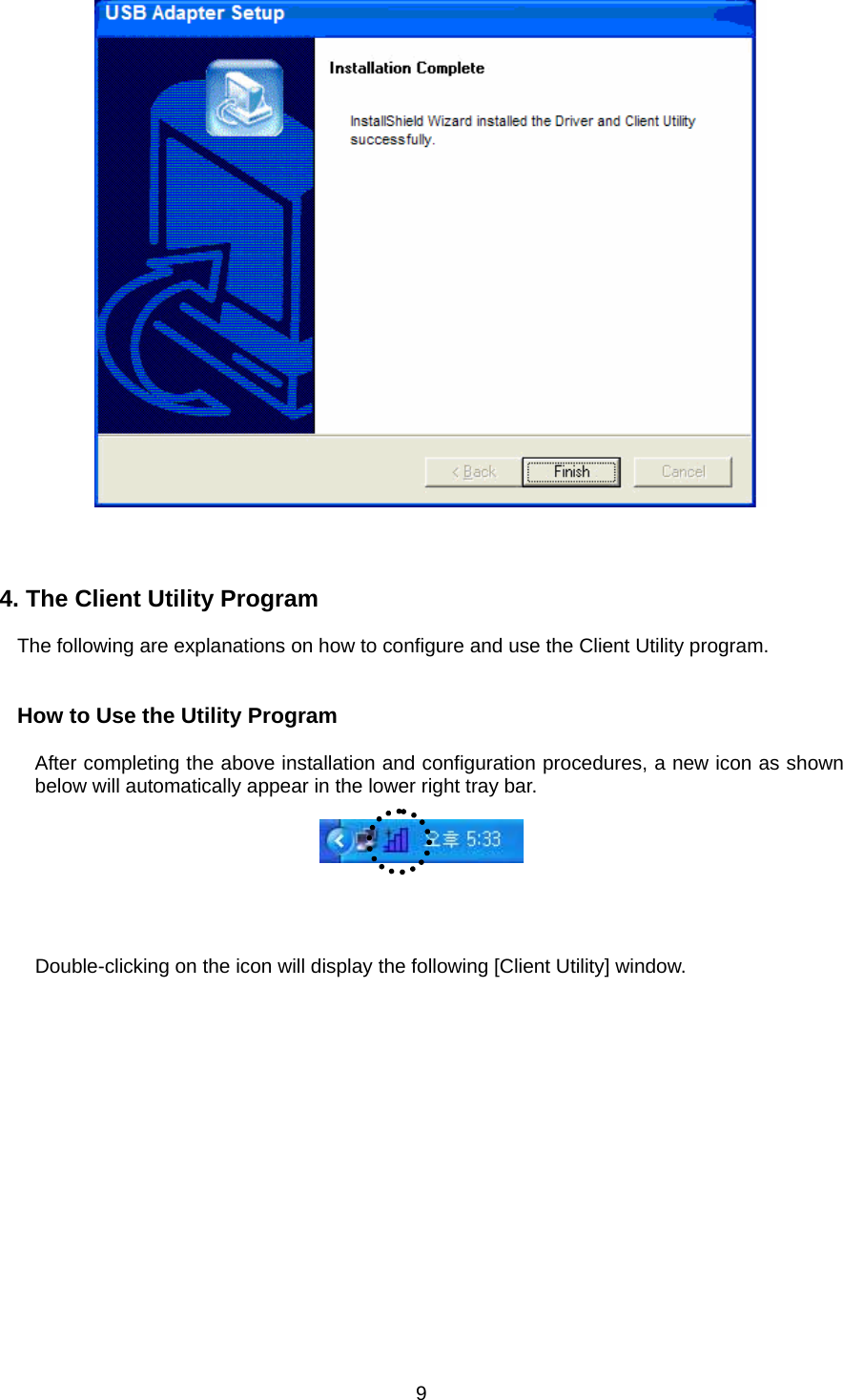     4. The Client Utility Program  The following are explanations on how to configure and use the Client Utility program.   How to Use the Utility Program  After completing the above installation and configuration procedures, a new icon as shown below will automatically appear in the lower right tray bar.       Double-clicking on the icon will display the following [Client Utility] window.     9