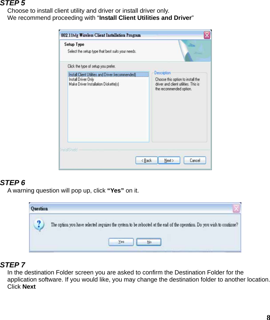  8  STEP 5 Choose to install client utility and driver or install driver only. We recommend proceeding with “Install Client Utilities and Driver”    STEP 6 A warning question will pop up, click “Yes” on it.    STEP 7 In the destination Folder screen you are asked to confirm the Destination Folder for the application software. If you would like, you may change the destination folder to another location. Click Next   