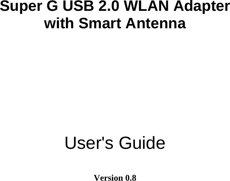    Super G USB 2.0 WLAN Adapter   with Smart Antenna      User&apos;s Guide  Version 0.8 