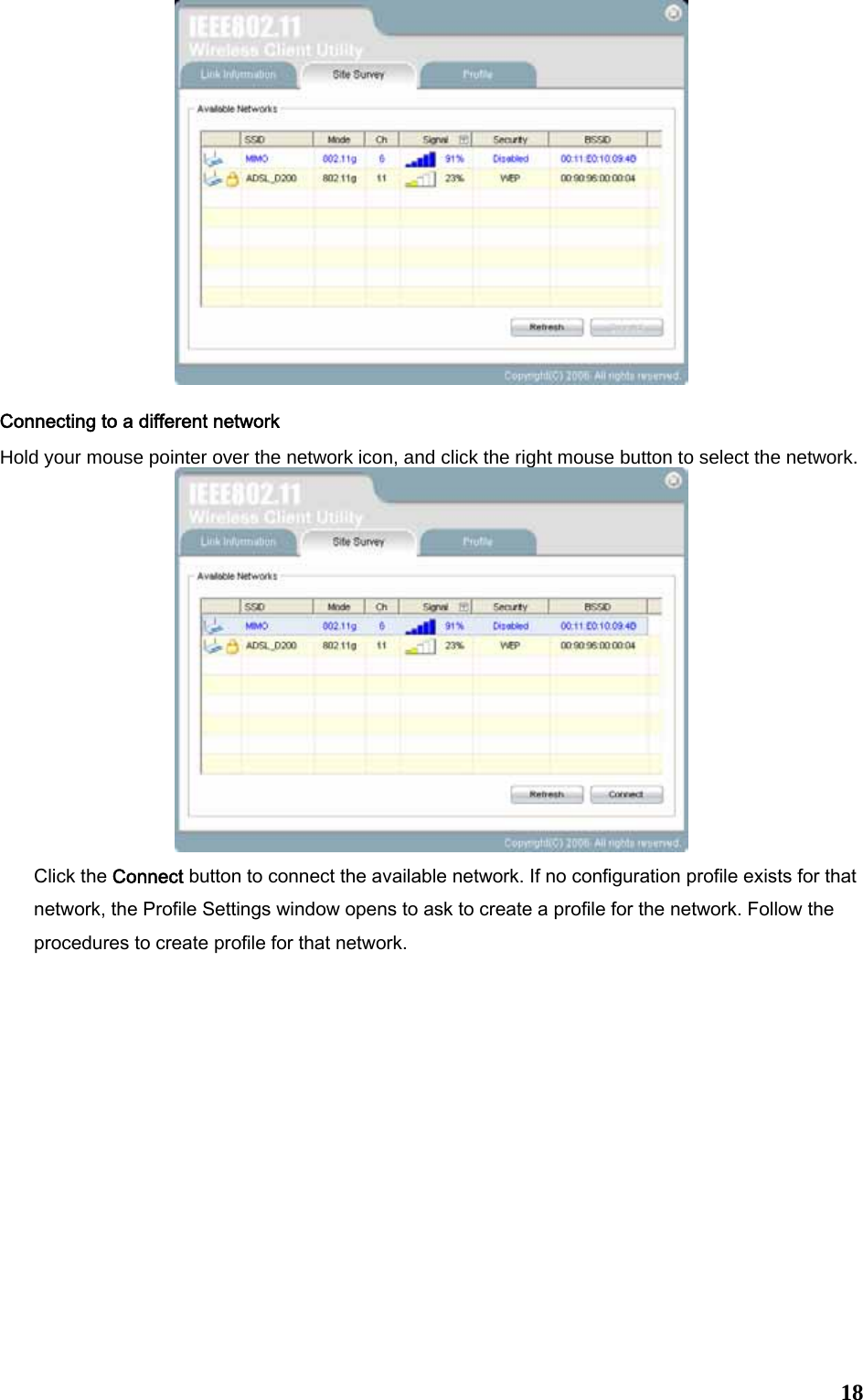  18 Connecting to a different network Hold your mouse pointer over the network icon, and click the right mouse button to select the network.  Click the Connect button to connect the available network. If no configuration profile exists for that network, the Profile Settings window opens to ask to create a profile for the network. Follow the procedures to create profile for that network.   