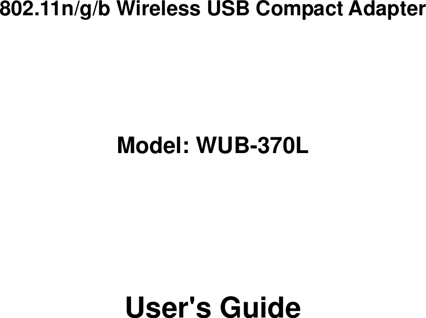    802.11n/g/b Wireless USB Compact Adapter  Model: WUB-370L     User&apos;s Guide             