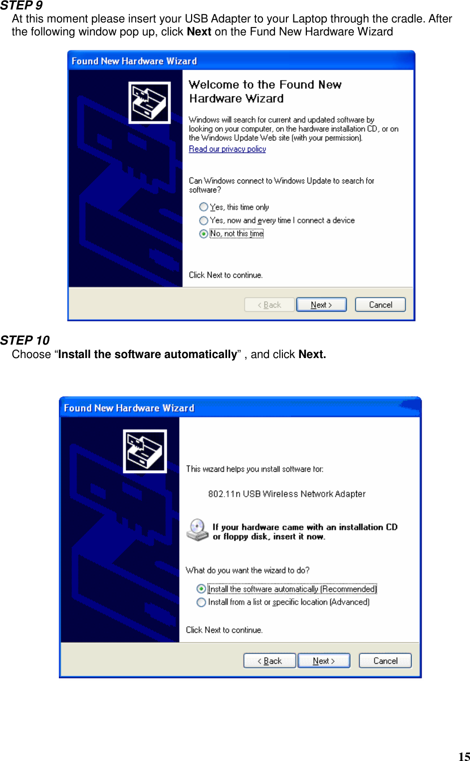  15 STEP 9 At this moment please insert your USB Adapter to your Laptop through the cradle. After the following window pop up, click Next on the Fund New Hardware Wizard    STEP 10 Choose “Install the software automatically” , and click Next.        
