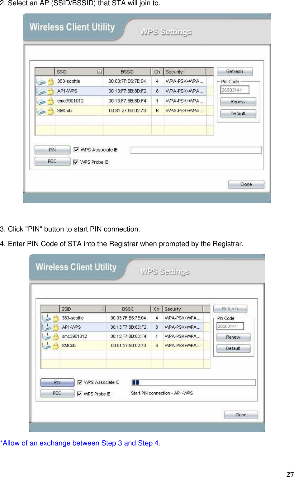  27 2. Select an AP (SSID/BSSID) that STA will join to.   3. Click &quot;PIN&quot; button to start PIN connection. 4. Enter PIN Code of STA into the Registrar when prompted by the Registrar.  *Allow of an exchange between Step 3 and Step 4. 