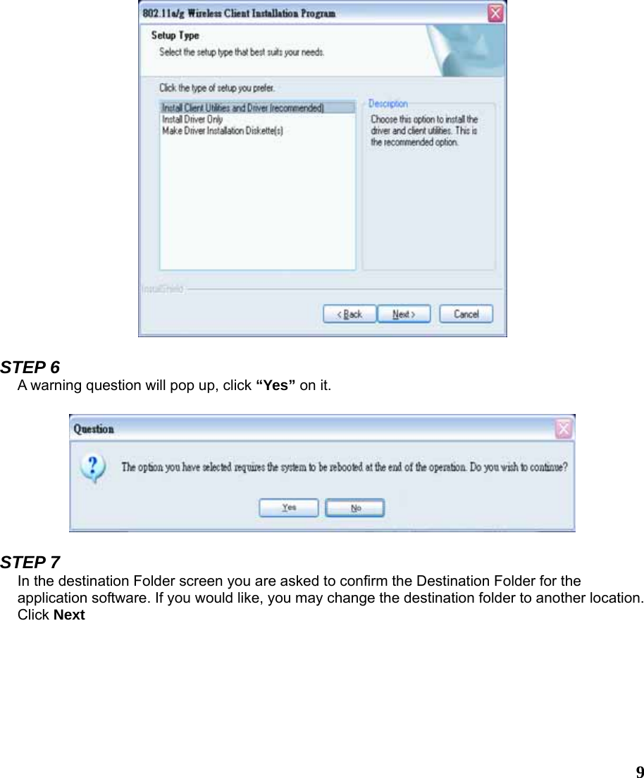  9  STEP 6 A warning question will pop up, click “Yes” on it.    STEP 7 In the destination Folder screen you are asked to confirm the Destination Folder for the application software. If you would like, you may change the destination folder to another location. Click Next  