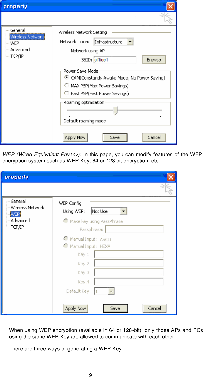  19      WEP (Wired Equivalent Privacy): In this page, you can modify features of the WEP encryption system such as WEP Key, 64 or 128-bit encryption, etc.       When using WEP encryption (available in 64 or 128-bit), only those APs and PCs using the same WEP Key are allowed to communicate with each other.  There are three ways of generating a WEP Key:  