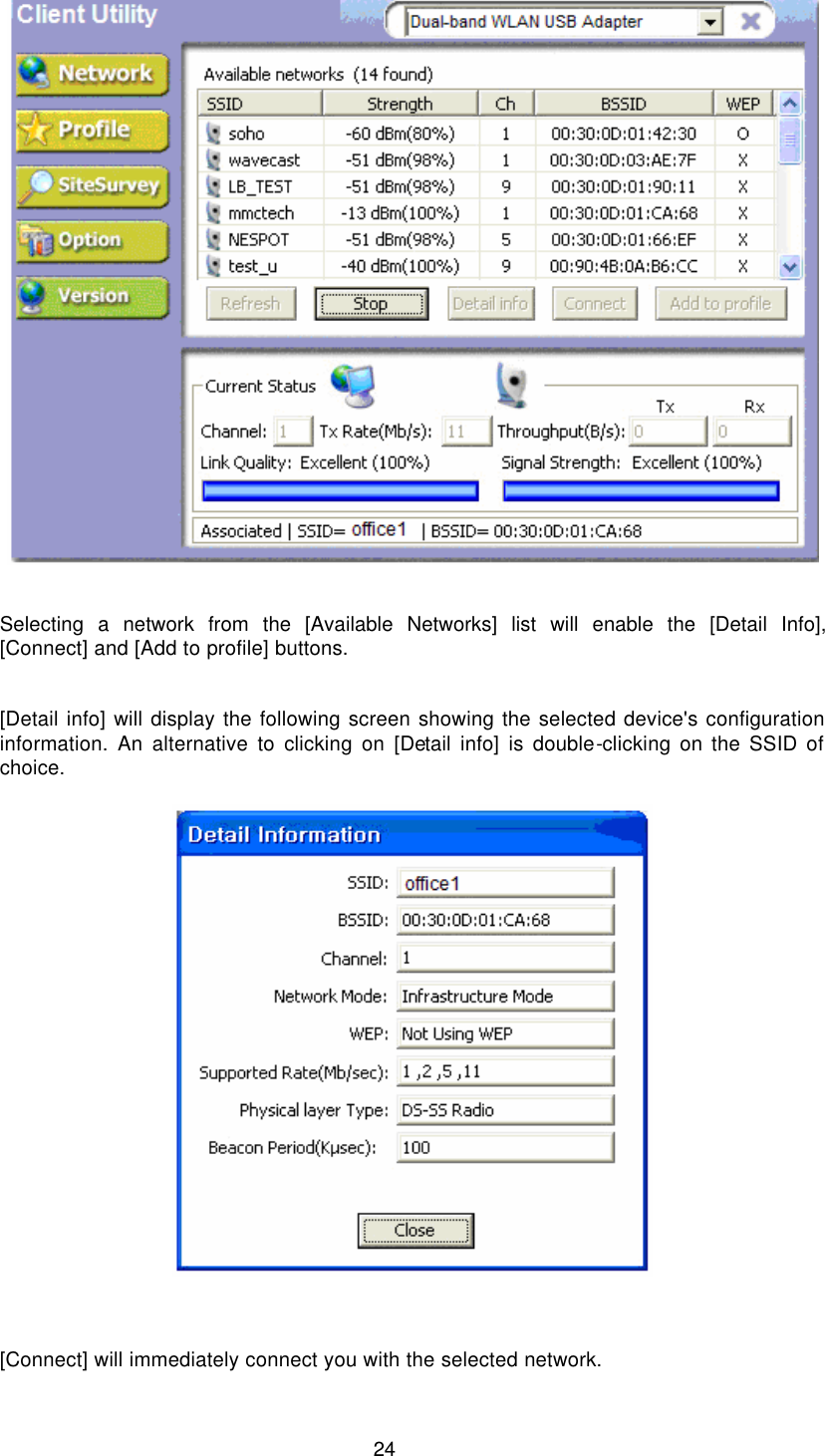  24       Selecting  a network from the [Available Networks] list will enable the [Detail Info], [Connect] and [Add to profile] buttons.   [Detail info] will display the following screen showing the selected device&apos;s configuration information. An alternative to clicking on [Detail info] is double-clicking on the SSID of choice.        [Connect] will immediately connect you with the selected network. 