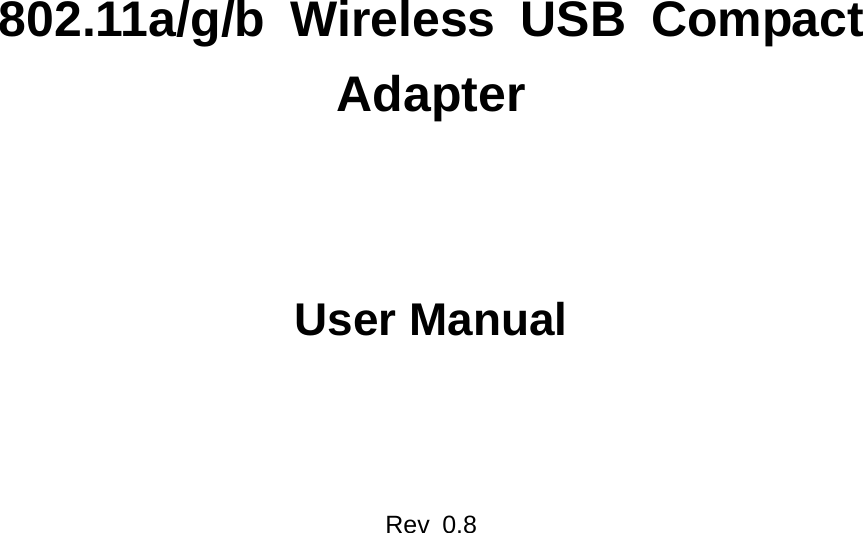       802.11a/g/b Wireless USB Compact Adapter    User Manual    Rev 0.8            