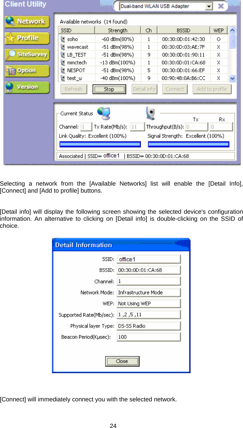  24      Selecting a network from the [Available Networks] list will enable the [Detail Info], [Connect] and [Add to profile] buttons.   [Detail info] will display the following screen showing the selected device&apos;s configuration information. An alternative to clicking on [Detail info] is double-clicking on the SSID of choice.        [Connect] will immediately connect you with the selected network. 