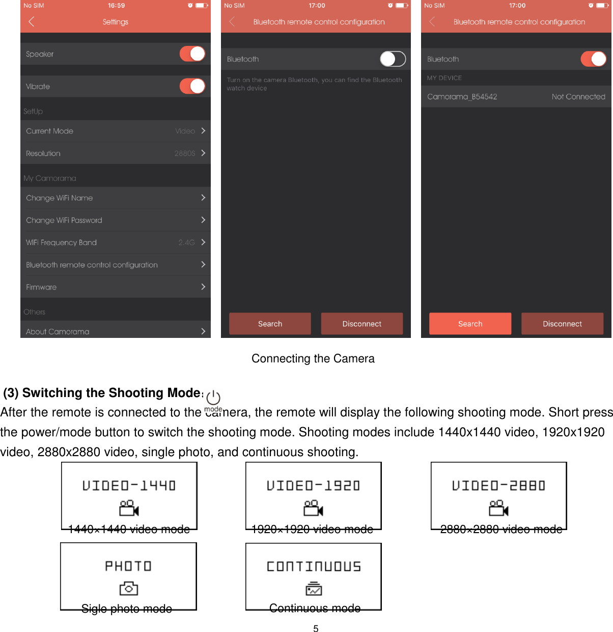 5           .  (3) Switching the Shooting Mode： After the remote is connected to the camera, the remote will display the following shooting mode. Short press the power/mode button to switch the shooting mode. Shooting modes include 1440x1440 video, 1920x1920 video, 2880x2880 video, single photo, and continuous shooting.              1440&times;1440 video mode 1920&times;1920 video mode 2880&times;2880 video mode Sigle photo mode Continuous mode Connecting the Camera 