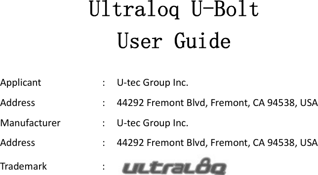 Applicant : U-tec Group Inc.Address : 44292 Fremont Blvd, Fremont, CA 94538, USAManufacturer : U-tec Group Inc.Address : 44292 Fremont Blvd, Fremont, CA 94538, USATrademark :