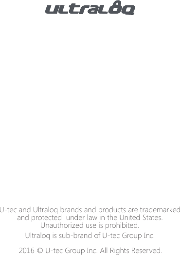 U-tec and Ultraloq brands and products are trademarked and protected  under law in the United States. Unauthorized use is prohibited.2016 &copy; U-tec Group Inc. All Rights Reserved.Ultraloq is sub-brand of U-tec Group Inc.