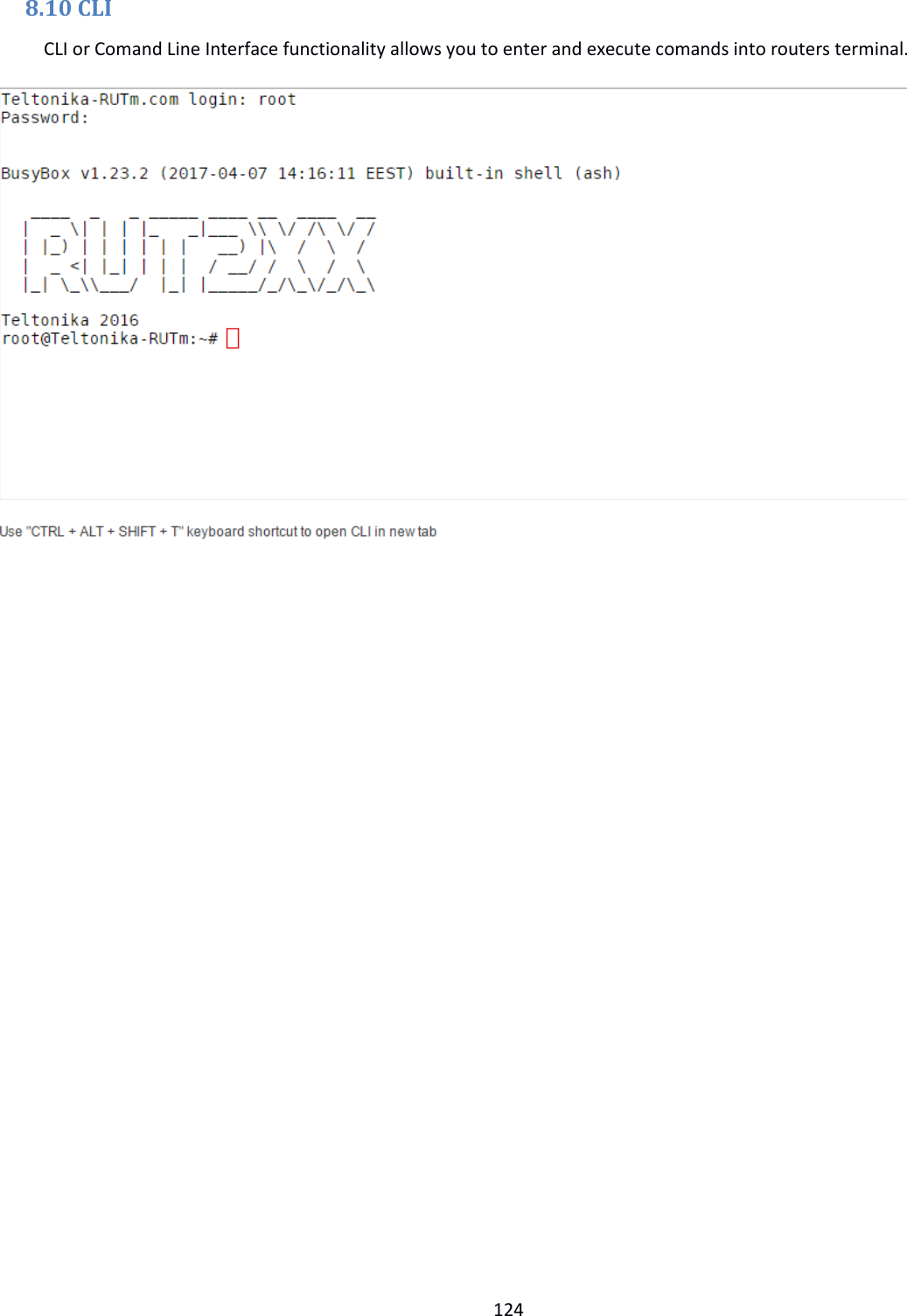  124  8.10 CLI CLI or Comand Line Interface functionality allows you to enter and execute comands into routers terminal.    